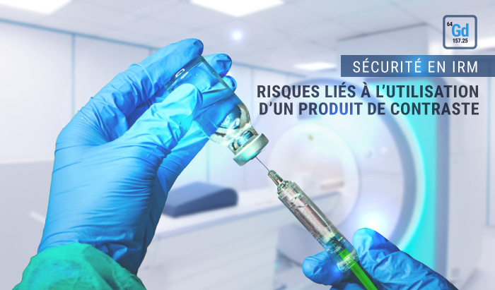 SÉCURITÉ EN IRM : Risques liés à l’utilisation d’un produit de Contraste et les effets secondaires possibles du Gadolinium