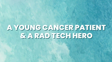 The touching story of a young cancer patient and a rad tech hero