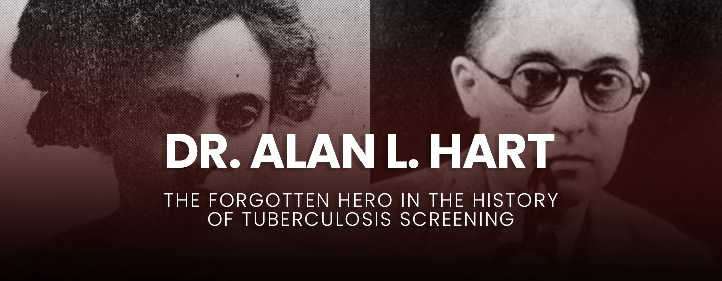Dr. Alan L. Hart: The forgotten hero in the history of Tuberculosis screening
