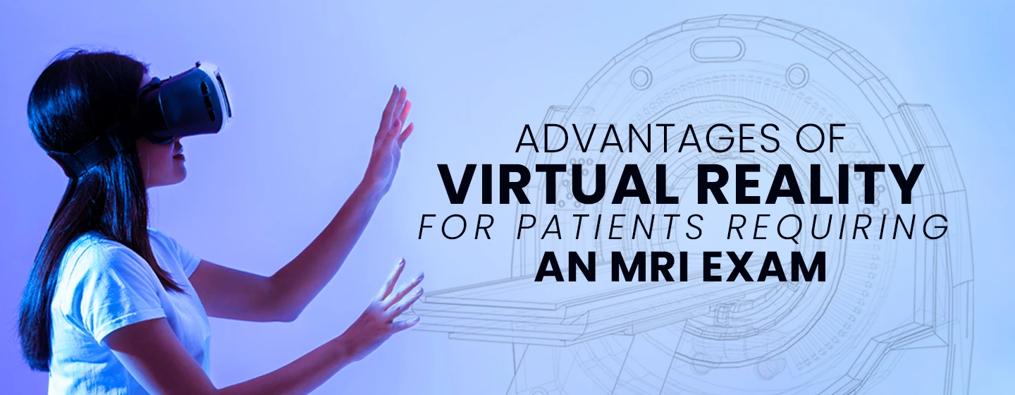 Advantages of Virtual Reality for patients requiring an MRI exam