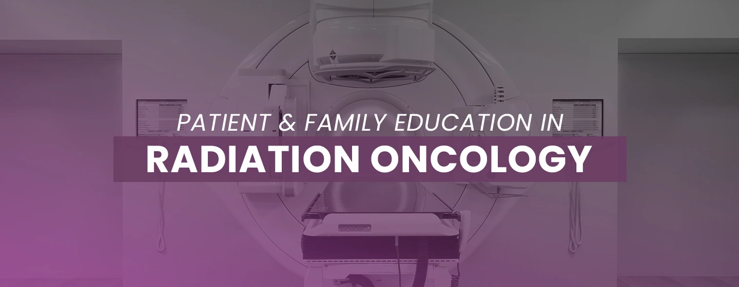 Patient and Family Education in Radiation Oncology